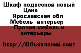 Шкаф подвесной новый › Цена ­ 3 800 - Ярославская обл. Мебель, интерьер » Прочая мебель и интерьеры   